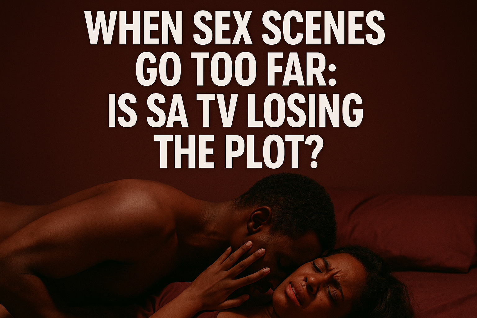 When Sex Scenes Go Too Far: Is SA TV Losing the Plot?